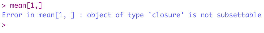 The fabled error message: '`object of type 'closure' is not subsettable`'. This hard-to-interpret error arises when we try to subset an object that can't be subset. In this example, the function `mean()` doesn't have an index `[1, ]` so we get this opaque error.